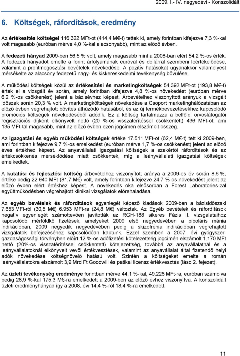 A fedezeti hányad 2009-ben 56,5 % volt, amely magasabb mint a 2008-ban elért 54,2 %-os érték.