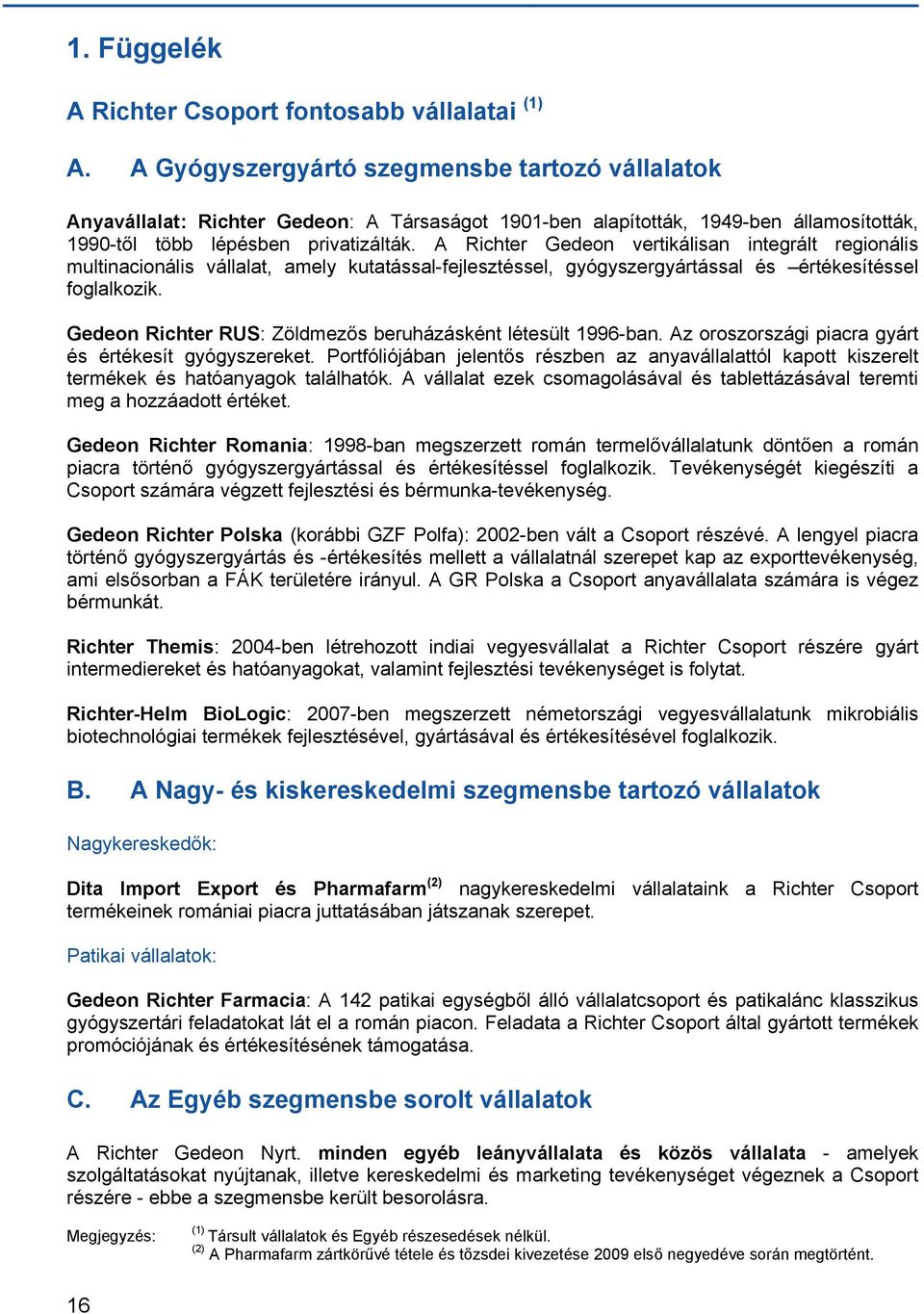 A Richter Gedeon vertikálisan integrált regionális multinacionális vállalat, amely kutatással-fejlesztéssel, gyógyszergyártással és értékesítéssel foglalkozik.