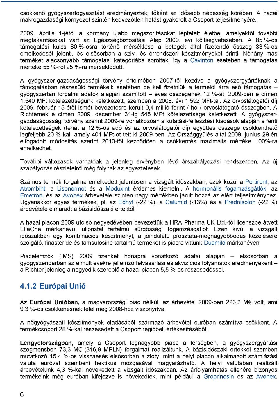 A 85 %-os támogatási kulcs 80 %-osra történő mérséklése a betegek által fizetendő összeg 33 %-os emelkedését jelenti, és elsősorban a szív- és érrendszeri készítményeket érinti.