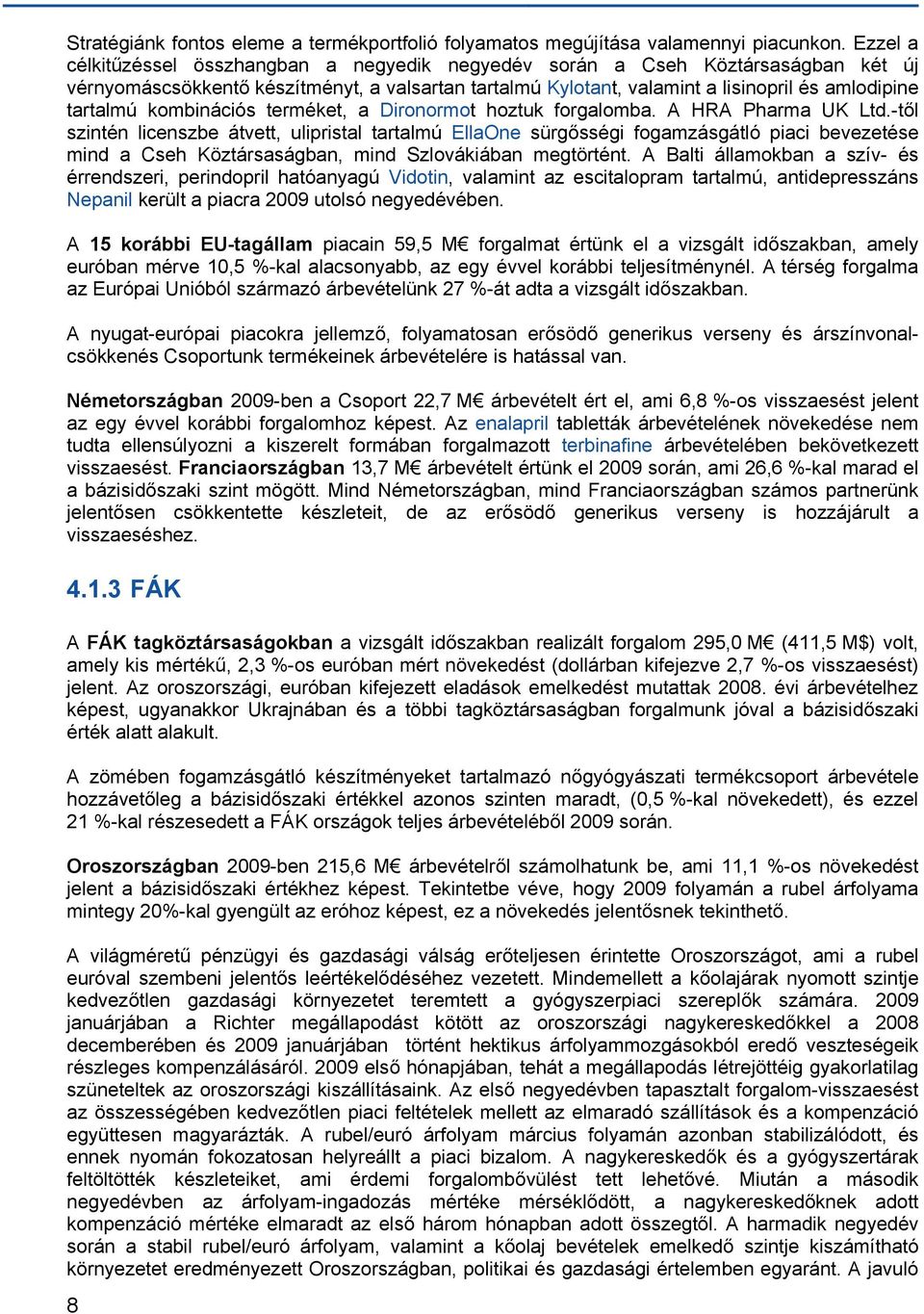 kombinációs terméket, a Dironormot hoztuk forgalomba. A HRA Pharma UK Ltd.