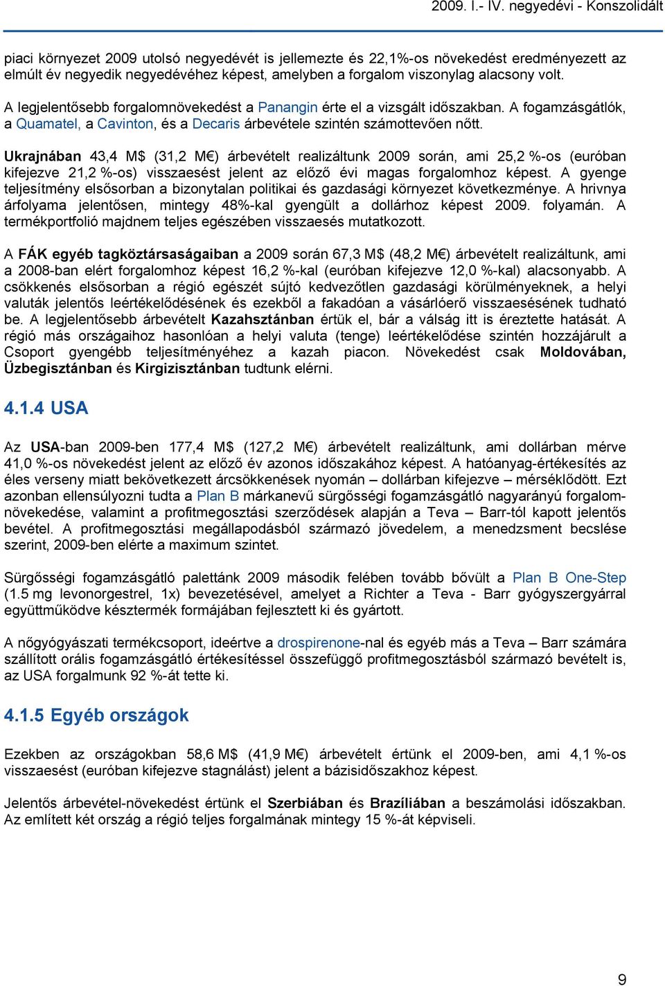 volt. A legjelentősebb forgalomnövekedést a Panangin érte el a vizsgált időszakban. A fogamzásgátlók, a Quamatel, a Cavinton, és a Decaris árbevétele szintén számottevően nőtt.