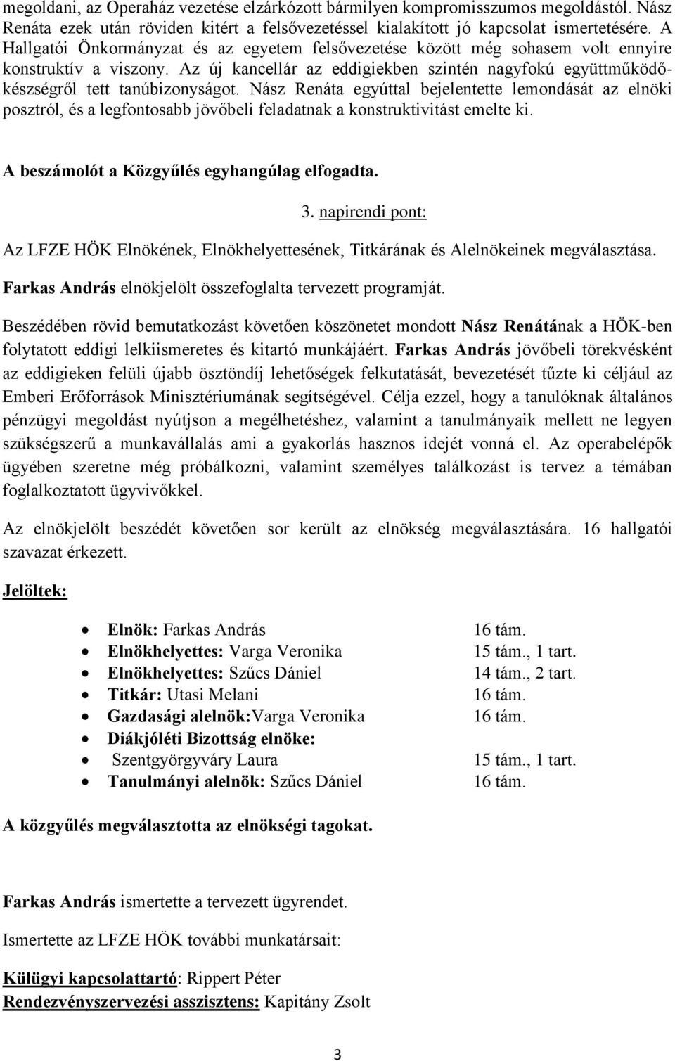 Nász Renáta egyúttal bejelentette lemondását az elnöki posztról, és a legfontosabb jövőbeli feladatnak a konstruktivitást emelte ki. A beszámolót a Közgyűlés egyhangúlag elfogadta. 3.