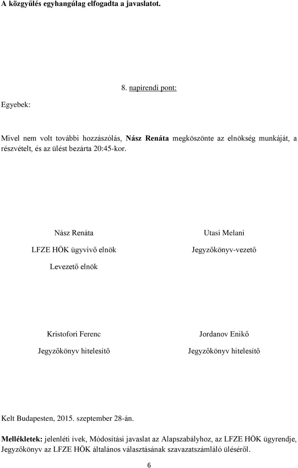 Nász Renáta LFZE HÖK ügyvivő elnök Utasi Melani Jegyzőkönyv-vezető Levezető elnök Kristofori Ferenc Jegyzőkönyv hitelesítő Jordanov Enikő