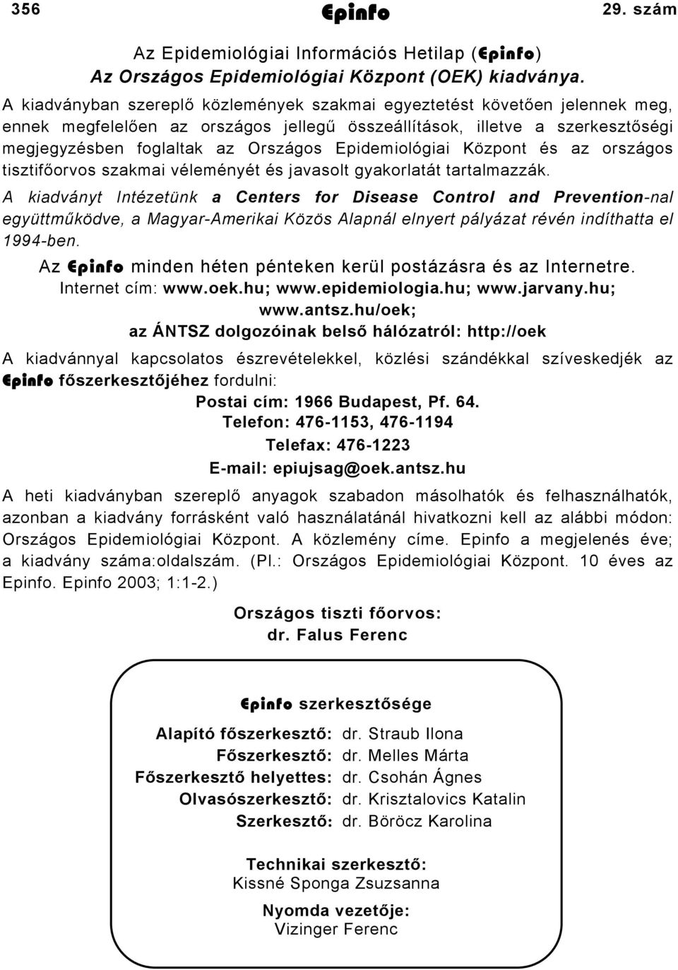 Epidemiológiai Központ és az országos tisztifőorvos szakmai véleményét és javasolt gyakorlatát tartalmazzák.