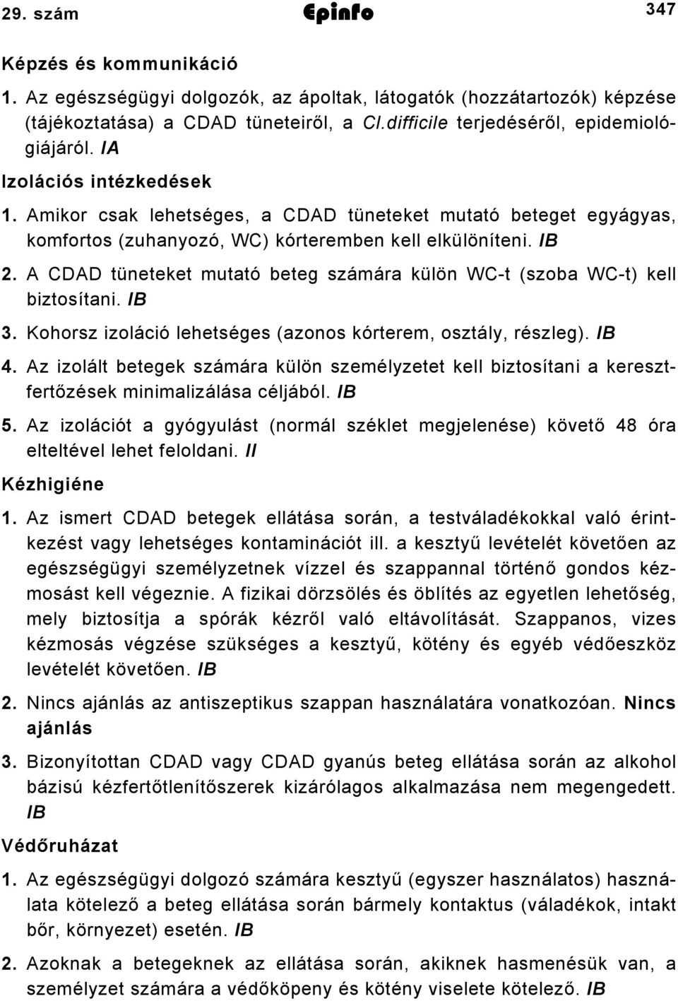 IB 2. A CDAD tüneteket mutató beteg számára külön WC-t (szoba WC-t) kell biztosítani. IB 3. Kohorsz izoláció lehetséges (azonos kórterem, osztály, részleg). IB 4.