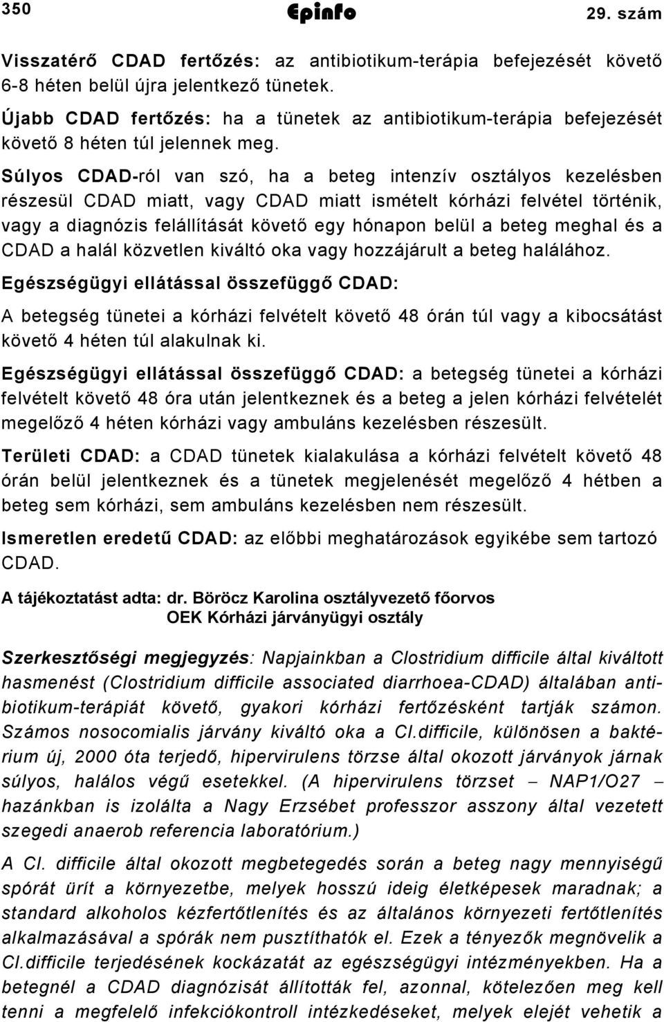 Súlyos CDAD-ról van szó, ha a beteg intenzív osztályos kezelésben részesül CDAD miatt, vagy CDAD miatt ismételt kórházi felvétel történik, vagy a diagnózis felállítását követő egy hónapon belül a