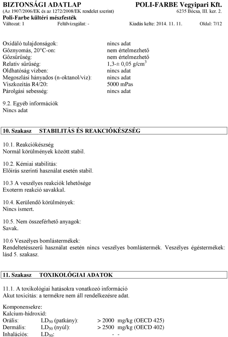 Viszkozitás R4/20: 5000 mpas Párolgási sebesség: nincs adat 9.2. Egyéb információk Nincs adat 10. Szakasz STABILITÁS ÉS REAKCIÓKÉSZSÉG 10.1. Reakciókészség Normál körülmények között stabil. 10.2. Kémiai stabilitás: Előírás szerinti használat esetén stabil.