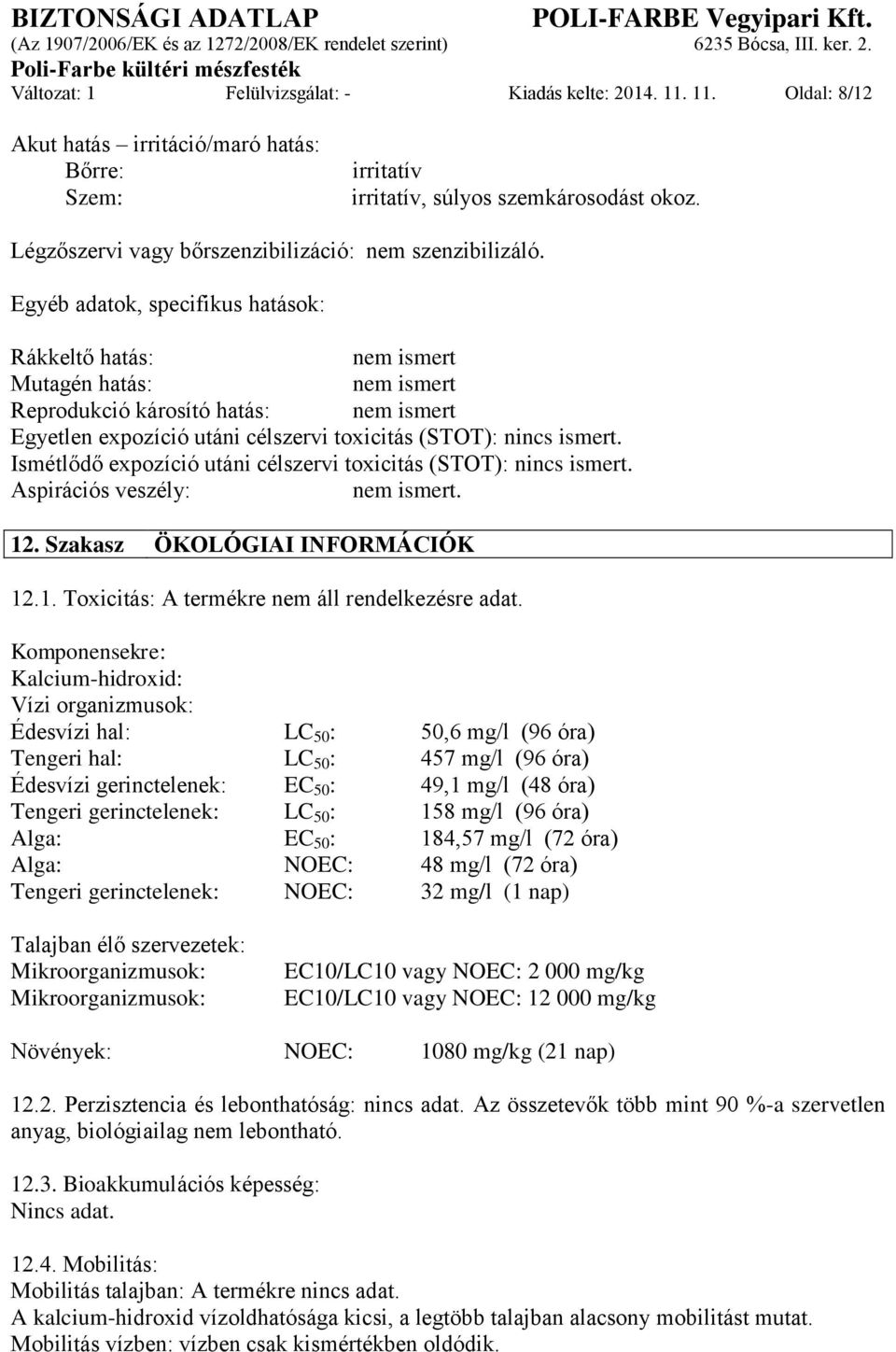 Egyéb adatok, specifikus hatások: Rákkeltő hatás: nem ismert Mutagén hatás: nem ismert Reprodukció károsító hatás: nem ismert Egyetlen expozíció utáni célszervi toxicitás (STOT): nincs ismert.