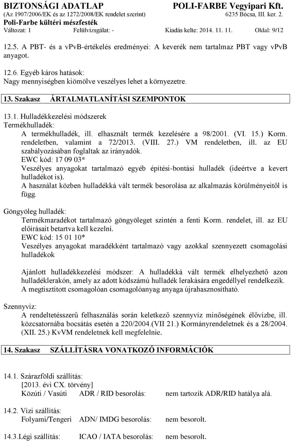 elhasznált termék kezelésére a 98/2001. (VI. 15.) Korm. rendeletben, valamint a 72/2013. (VIII. 27.) VM rendeletben, ill. az EU szabályozásában foglaltak az irányadók.