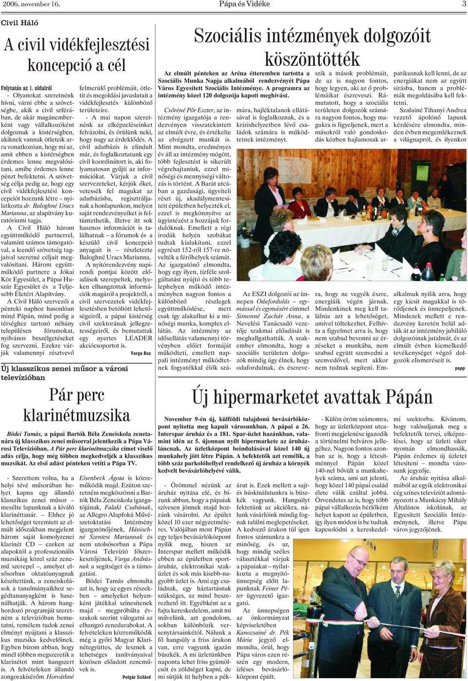hogy mi az, amit ebben a kistérségben érdemes lenne megvalósítani, amibe érdemes lenne pénzt befektetni.