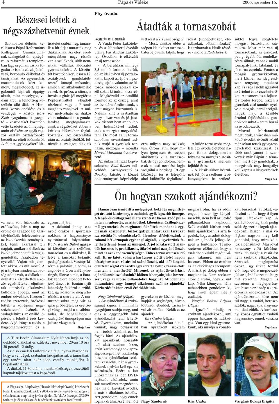 szalagtûzõ ünnepségéményekben nagy részük A református templomban van a szülõknek, akik nemgadta lágy orgonamuzsika foritkán vállaltak áldozatot az iskola zászlaját követõ, bevonuló diákokat és