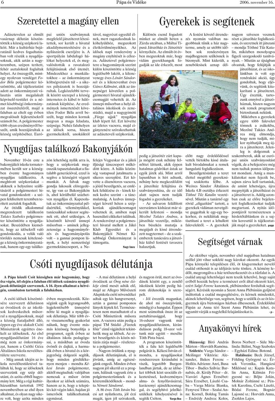 Az összegyûlt, mintegy nyolcvan vendéget Fodor Béla polgármester köszöntötte, aki tájékoztatást adott az önkormányzati választás után megalakult képviselõ-testület és a német kisebbségi önkormányzat