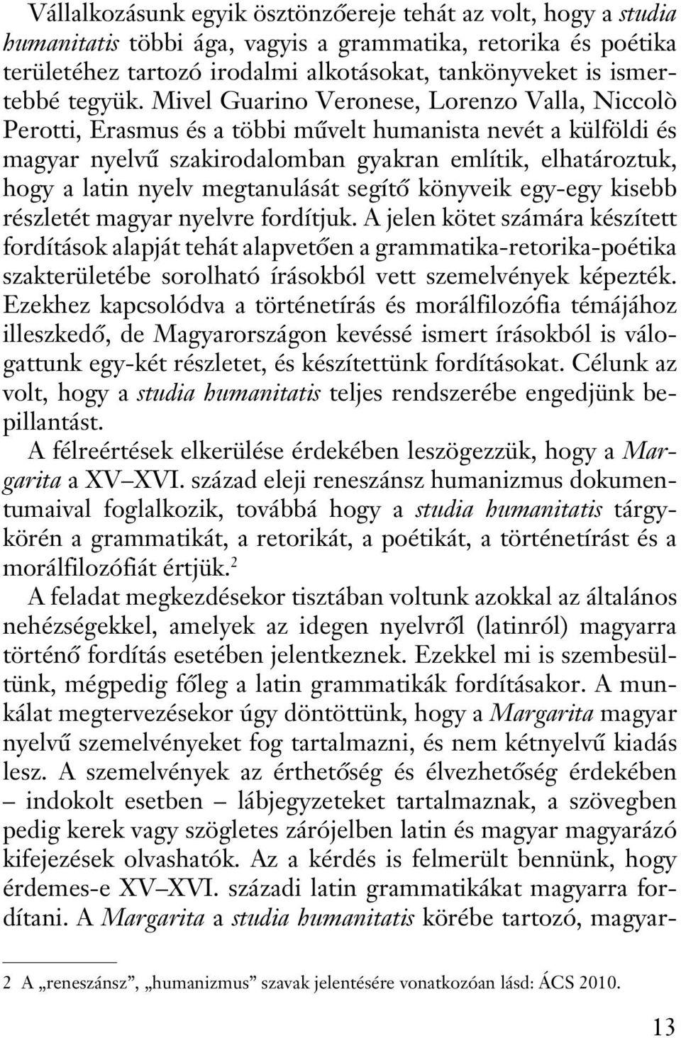Mivel Guarino Veronese, Lorenzo Valla, Niccolò Perotti, Erasmus és a többi mûvelt humanista nevét a külföldi és magyar nyelvû szakirodalomban gyakran említik, elhatároztuk, hogy a latin nyelv