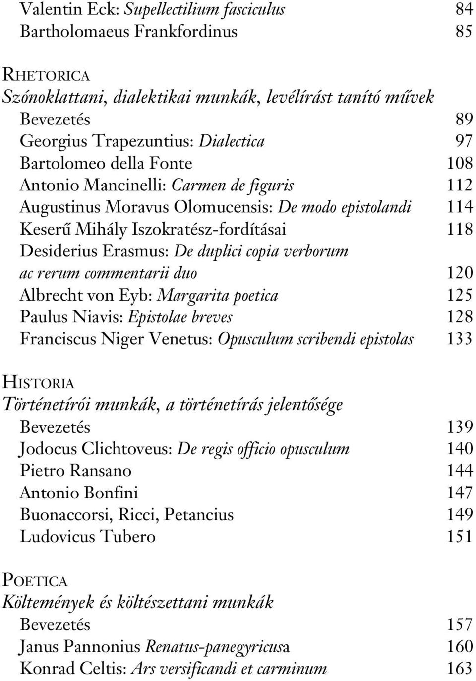 copia verborum ac rerum commentarii duo 120 Albrecht von Eyb: Margarita poetica 125 Paulus Niavis: Epistolae breves 128 Franciscus Niger Venetus: Opusculum scribendi epistolas 133 HISTORIA