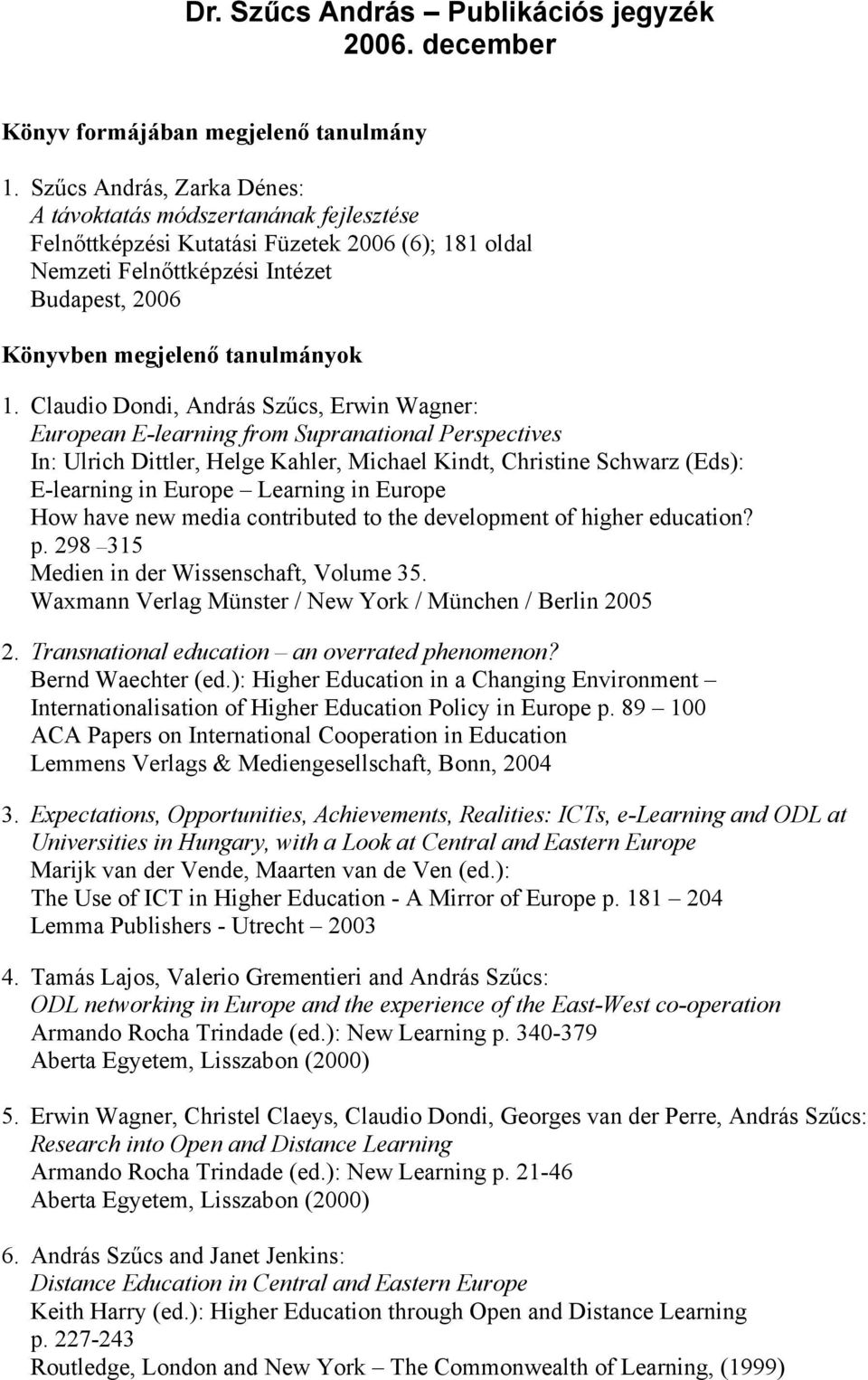 Claudio Dondi, András Szűcs, Erwin Wagner: European E-learning from Supranational Perspectives In: Ulrich Dittler, Helge Kahler, Michael Kindt, Christine Schwarz (Eds): E-learning in Europe Learning
