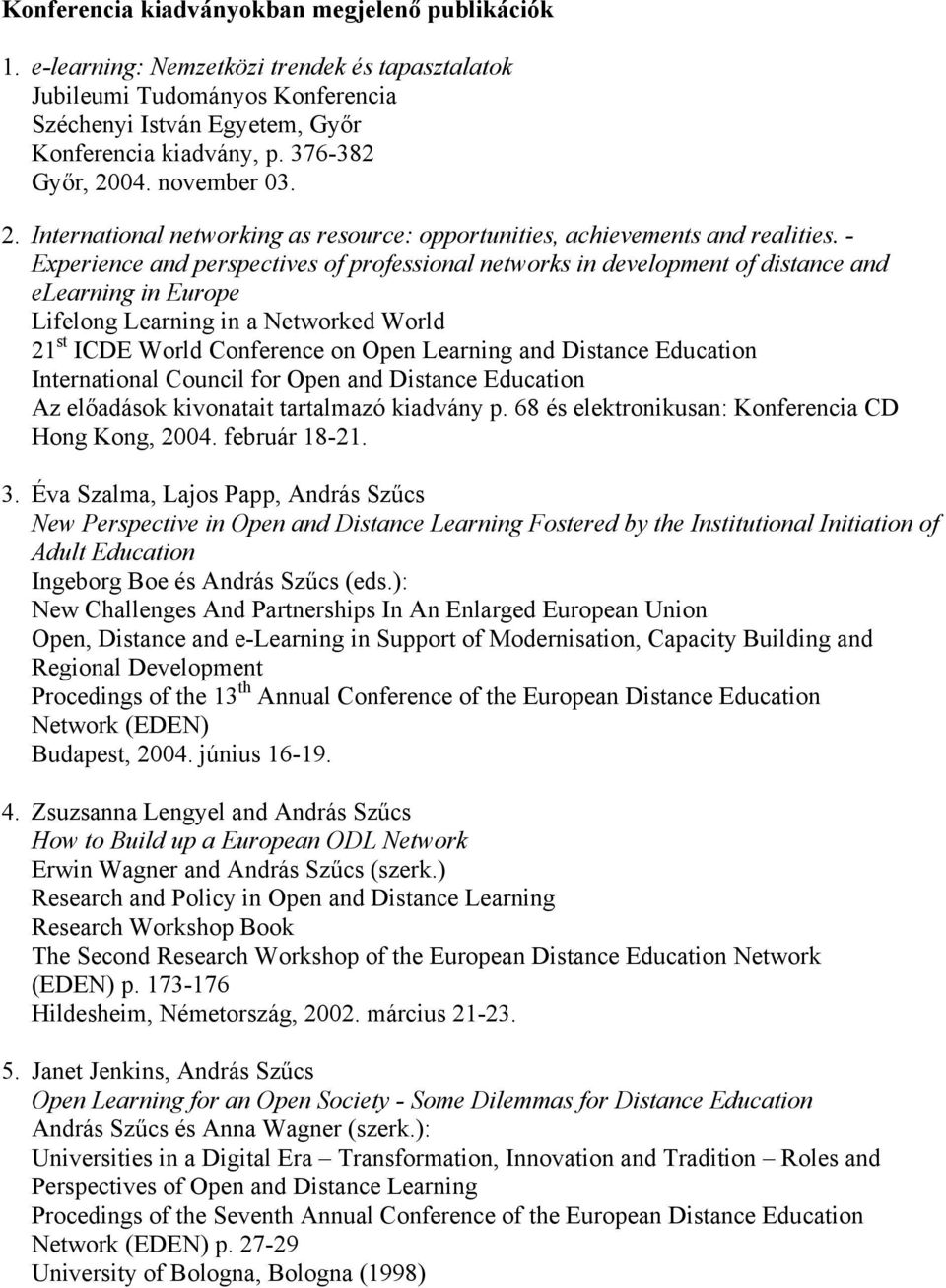 - Experience and perspectives of professional networks in development of distance and elearning in Europe Lifelong Learning in a Networked World 21 st ICDE World Conference on Open Learning and