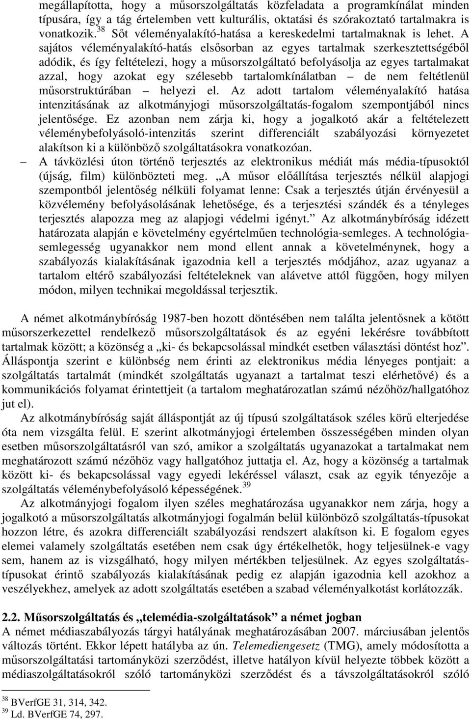 A sajátos véleményalakító-hatás elsısorban az egyes tartalmak szerkesztettségébıl adódik, és így feltételezi, hogy a mősorszolgáltató befolyásolja az egyes tartalmakat azzal, hogy azokat egy