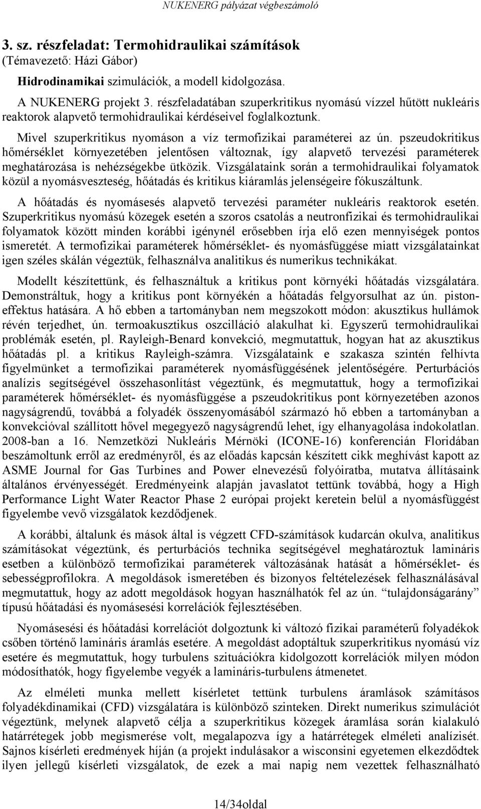 pszeudokritikus hőmérséklet környezetében jelentősen változnak, így alapvető tervezési paraméterek meghatározása is nehézségekbe ütközik.