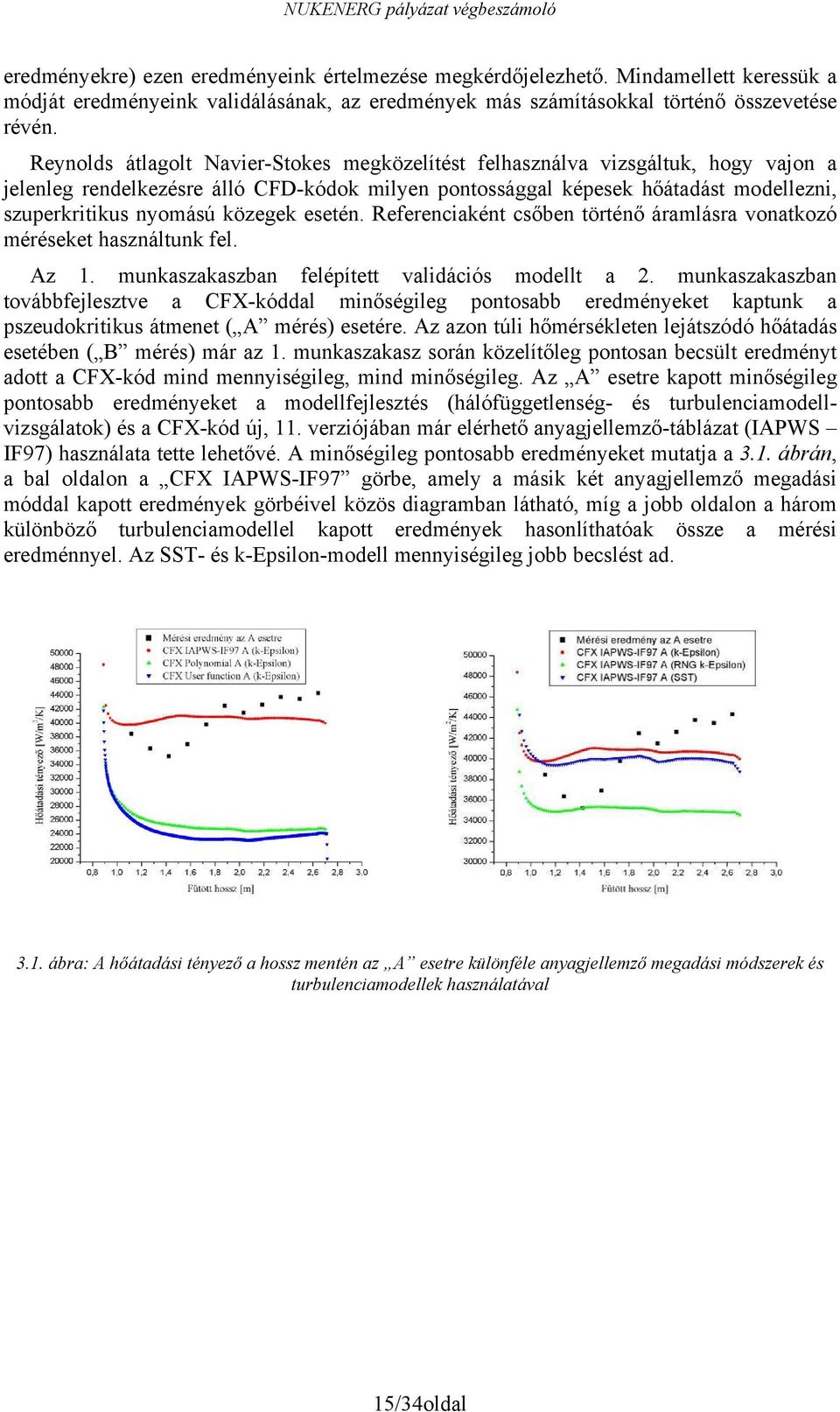 közegek esetén. Referenciaként csőben történő áramlásra vonatkozó méréseket használtunk fel. Az 1. munkaszakaszban felépített validációs modellt a 2.