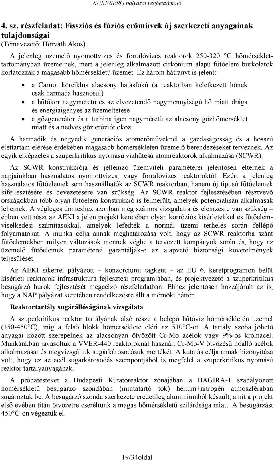 üzemelnek, mert a jelenleg alkalmazott cirkónium alapú fűtőelem burkolatok korlátozzák a magasabb hőmérsékletű üzemet.