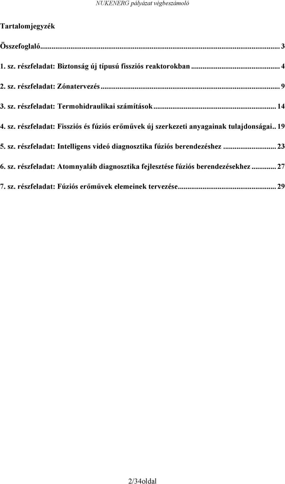 . 19 5. sz. részfeladat: Intelligens videó diagnosztika fúziós berendezéshez... 23 6. sz. részfeladat: Atomnyaláb diagnosztika fejlesztése fúziós berendezésekhez.