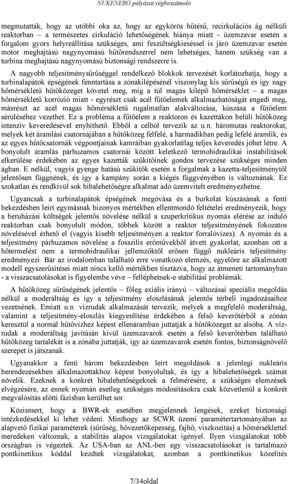 A nagyobb teljesítménysűrűséggel rendelkező blokkok tervezését korlátozhatja, hogy a turbinalapátok épségének fenntartása a zónakilépésénél viszonylag kis sűrűségű és így nagy hőmérsékletű