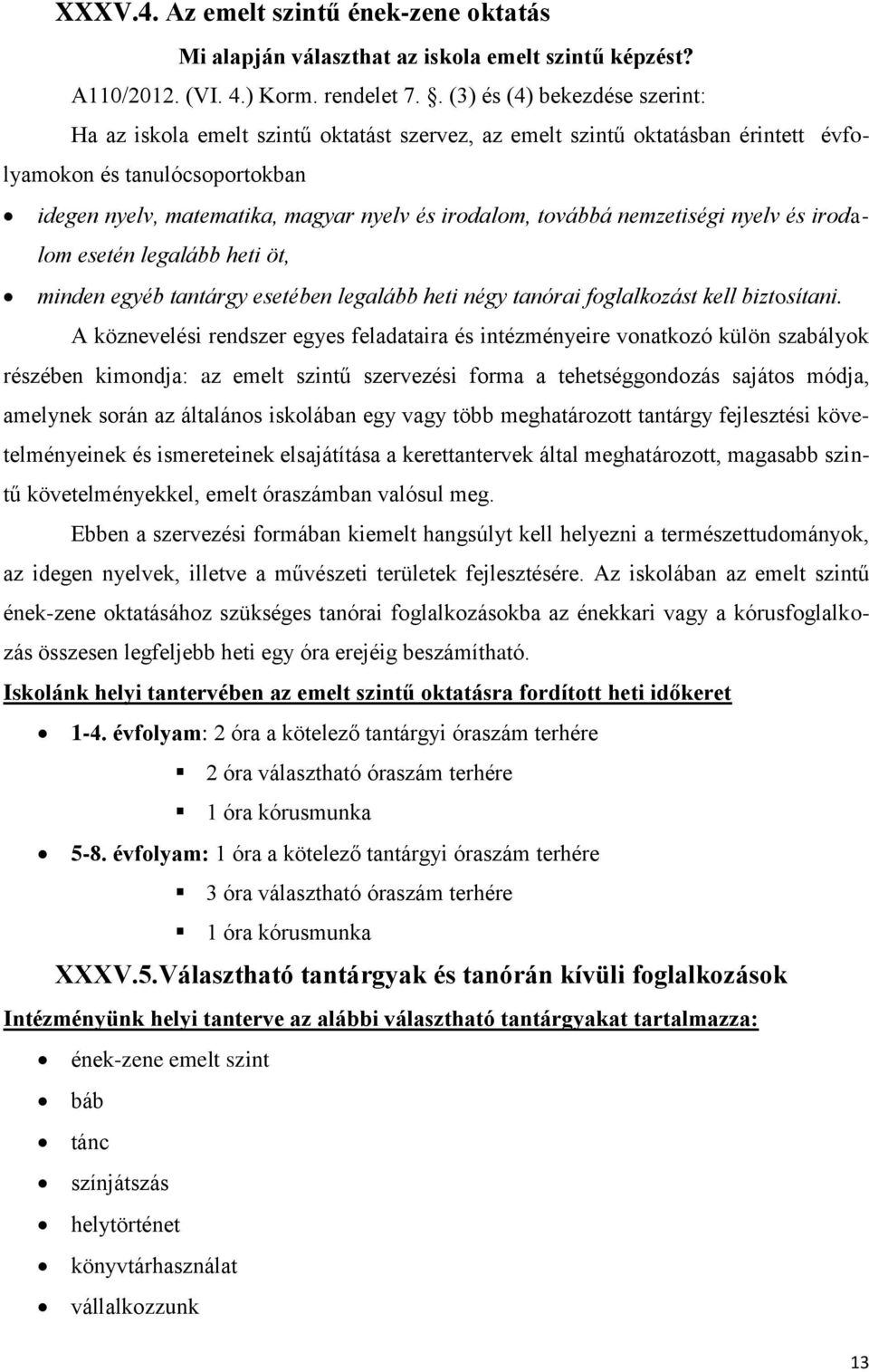 továbbá nemzetiségi nyelv és irodalom esetén legalább heti öt, minden egyéb tantárgy esetében legalább heti négy tanórai foglalkozást kell biztosítani.