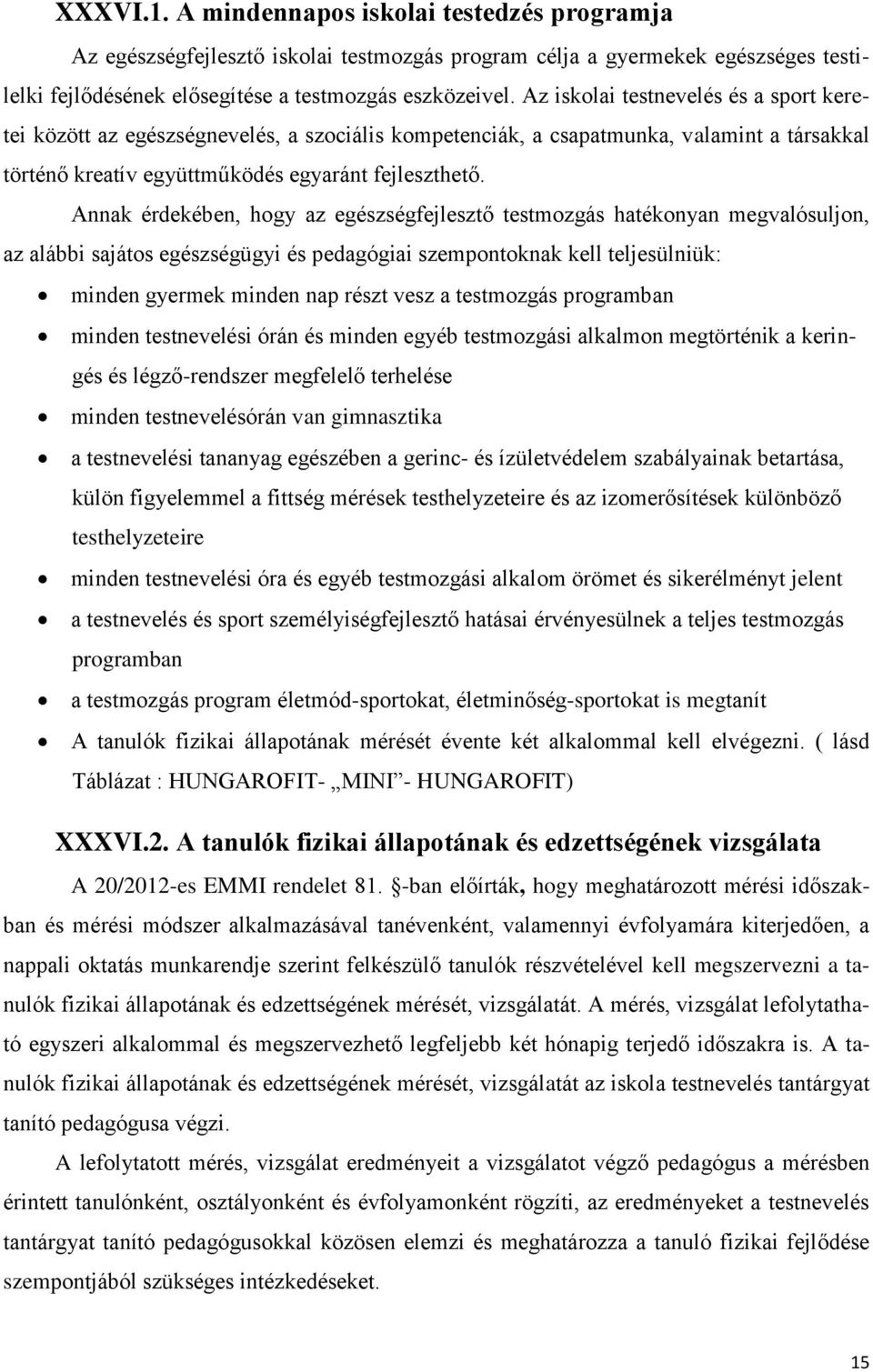 Annak érdekében, hogy az egészségfejlesztő testmozgás hatékonyan megvalósuljon, az alábbi sajátos egészségügyi és pedagógiai szempontoknak kell teljesülniük: minden gyermek minden nap részt vesz a