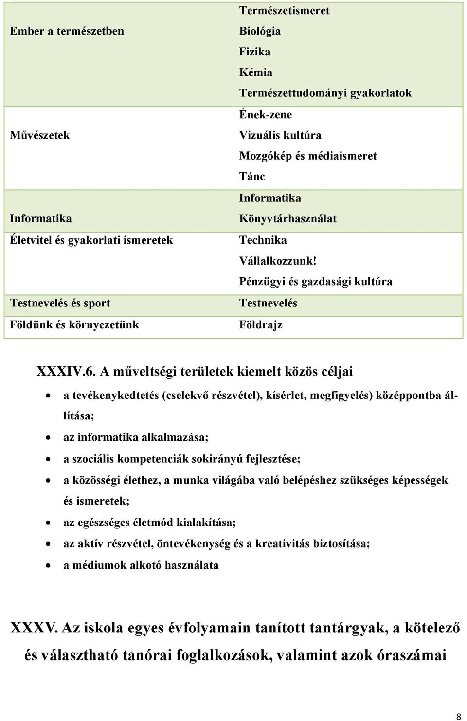 A műveltségi területek kiemelt közös céljai a tevékenykedtetés (cselekvő részvétel), kísérlet, megfigyelés) középpontba állítása; az informatika alkalmazása; a szociális kompetenciák sokirányú