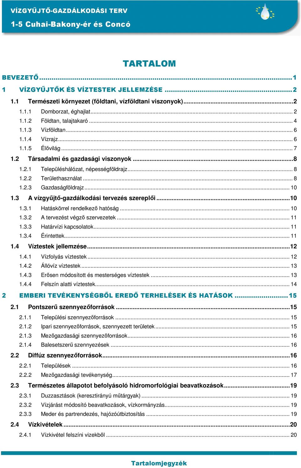 .. 10 1.3 A vízgyőjtı-gazdálkodási tervezés szereplıi...10 1.3.1 Hatáskörrel rendelkezı hatóság... 10 1.3.2 A tervezést végzı szervezetek... 11 1.3.3 Határvízi kapcsolatok... 11 1.3.4 Érintettek.