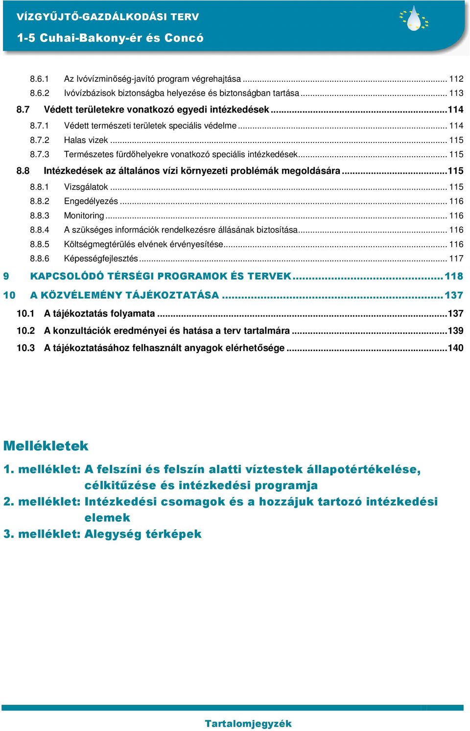 .. 115 8.8 Intézkedések az általános vízi környezeti problémák megoldására...115 8.8.1 Vizsgálatok... 115 8.8.2 Engedélyezés... 116 8.8.3 Monitoring... 116 8.8.4 A szükséges információk rendelkezésre állásának biztosítása.