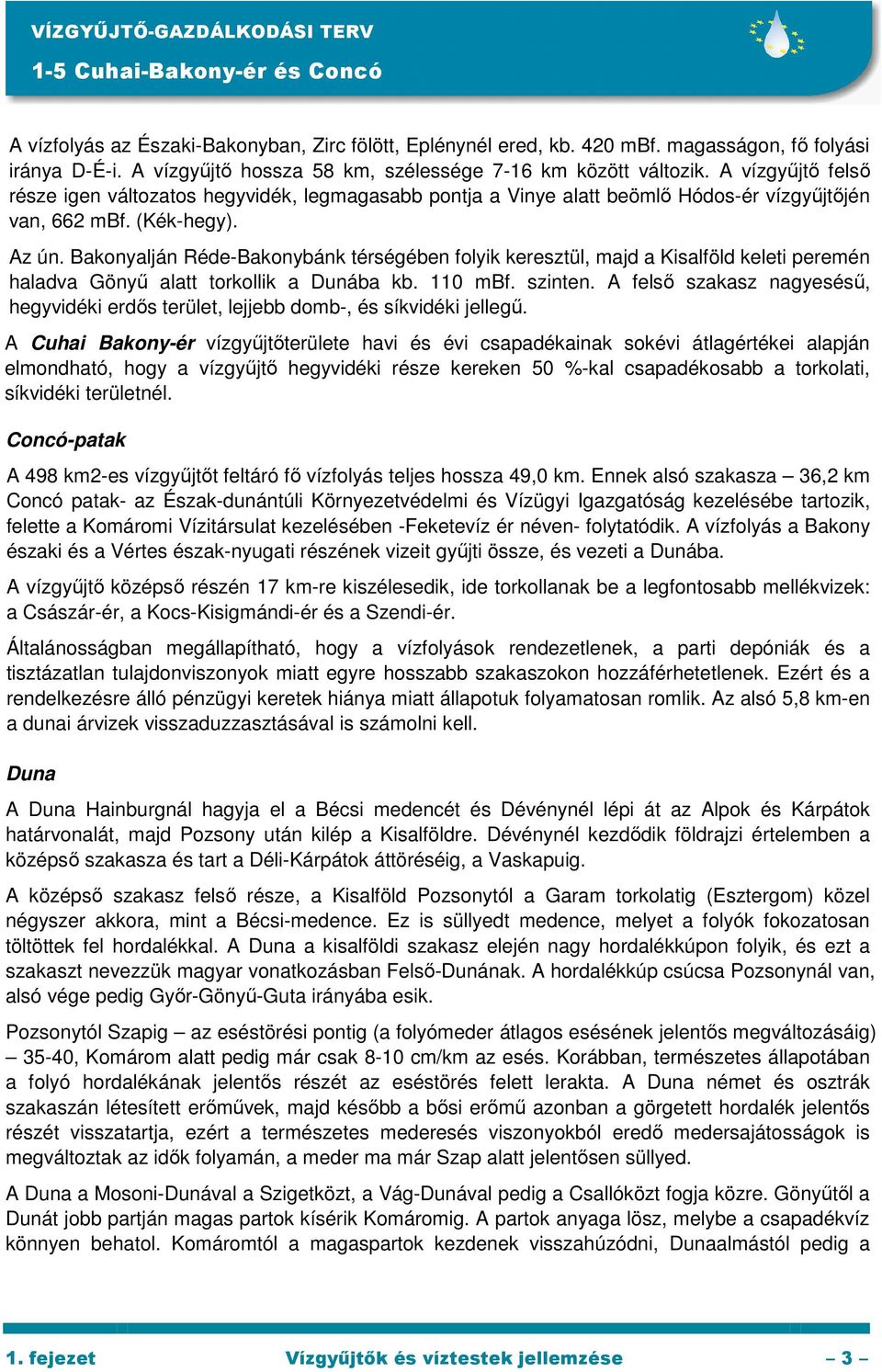 Az ún. Bakonyalján Réde-Bakonybánk térségében folyik keresztül, majd a Kisalföld keleti peremén haladva Gönyő alatt torkollik a Dunába kb. 110 mbf. szinten.