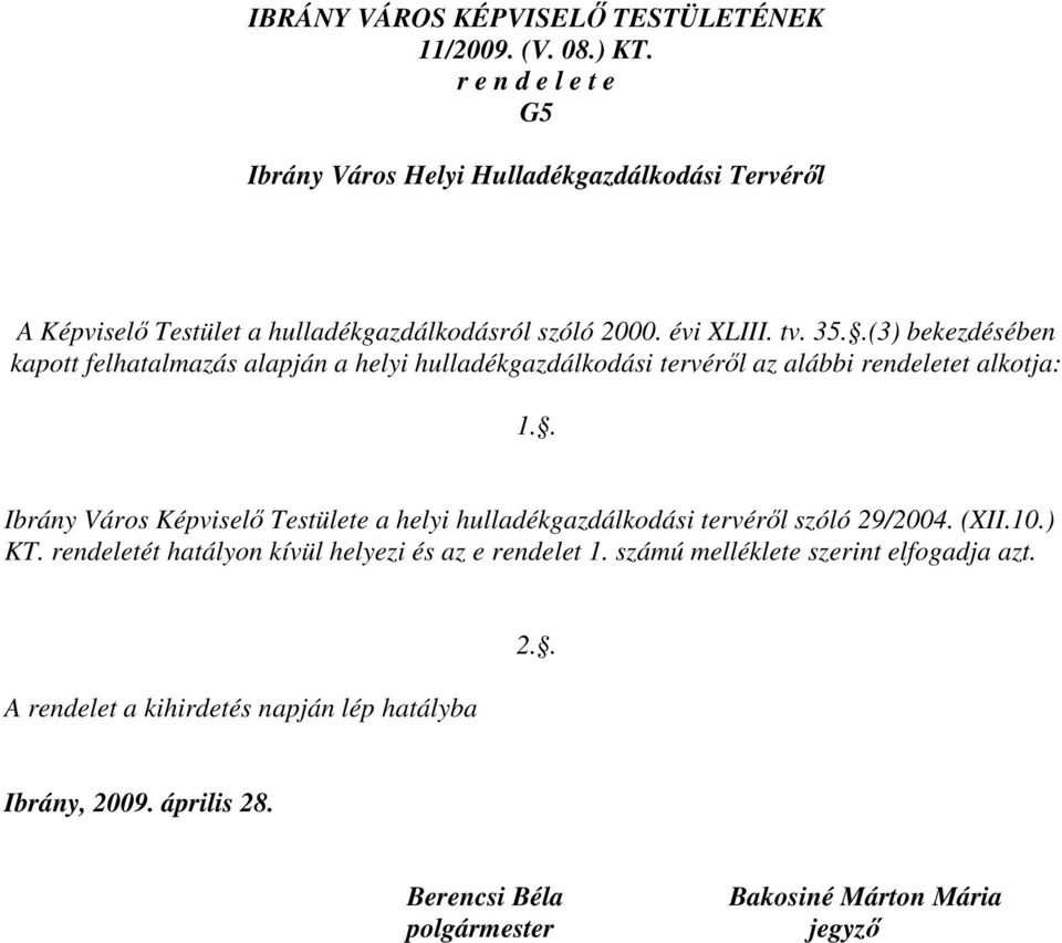 .(3) bekezdésében kapott felhatalmazás alapján a helyi hulladékgazdálkodási tervéről az alábbi rendeletet alkotja: 1.