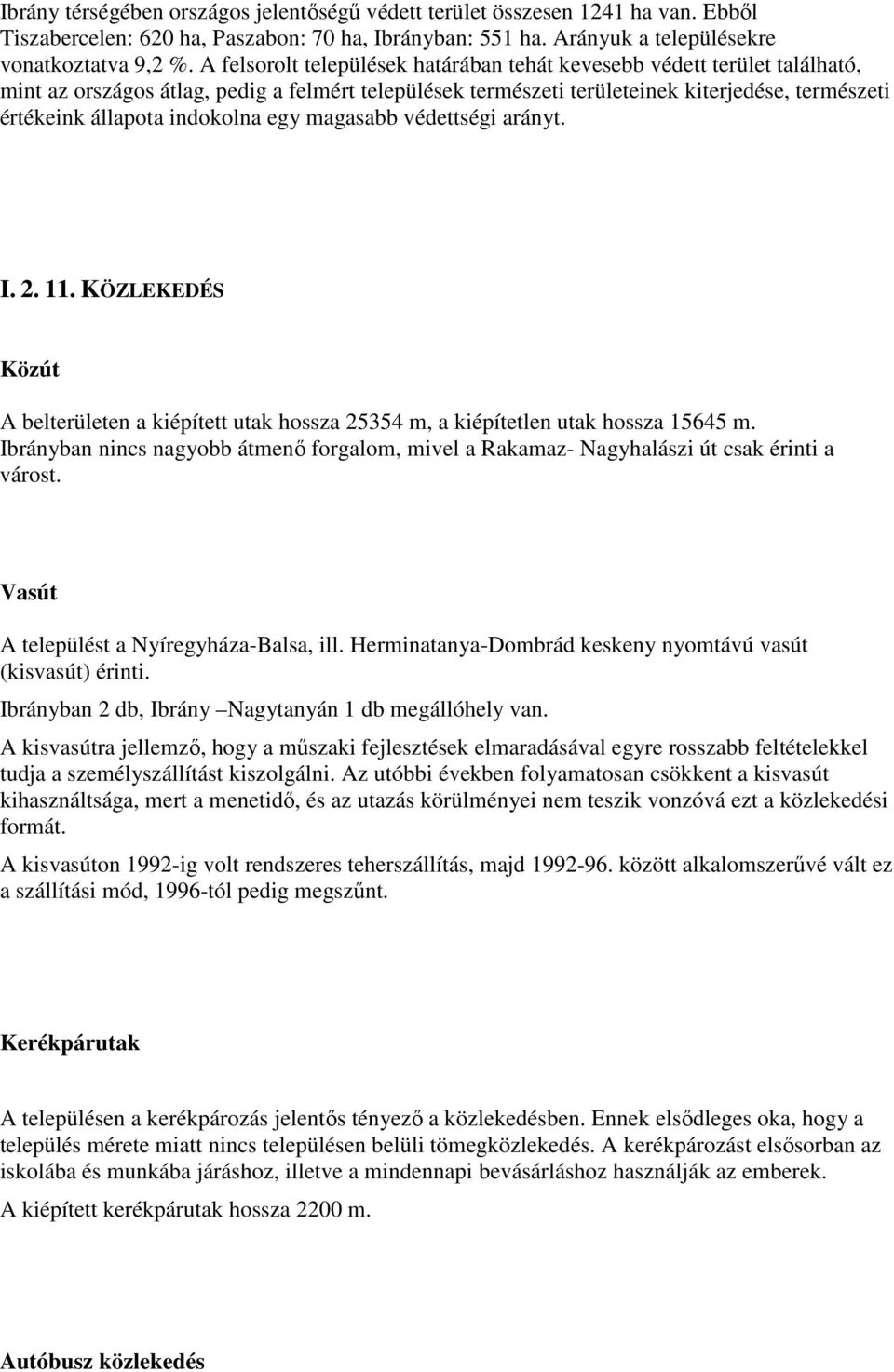 indokolna egy magasabb védettségi arányt. I. 2. 11. KÖZLEKEDÉS Közút A belterületen a kiépített utak hossza 25354 m, a kiépítetlen utak hossza 15645 m.