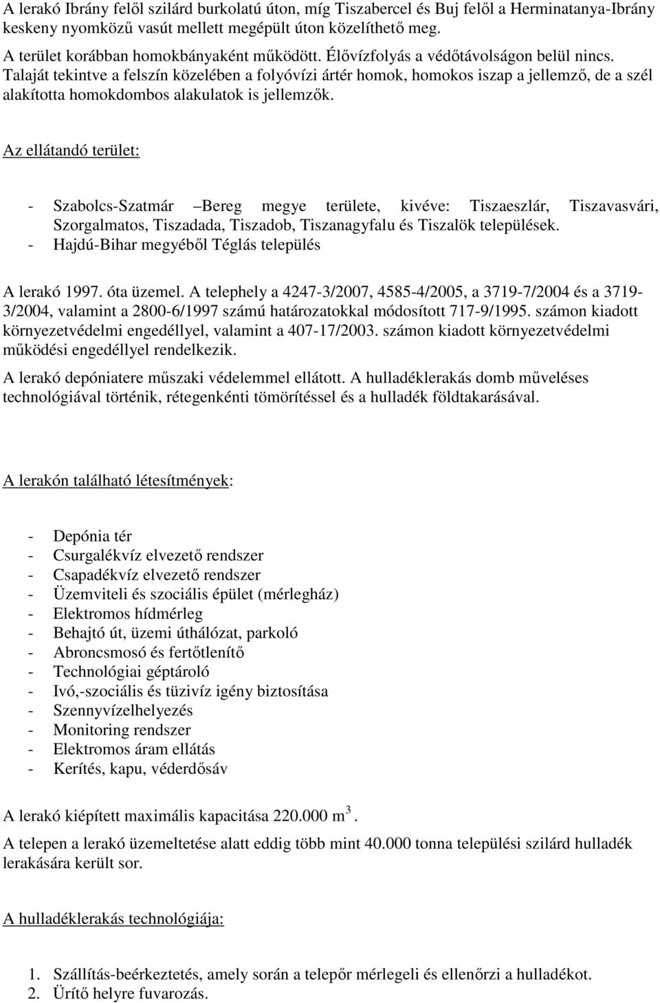 Talaját tekintve a felszín közelében a folyóvízi ártér homok, homokos iszap a jellemző, de a szél alakította homokdombos alakulatok is jellemzők.