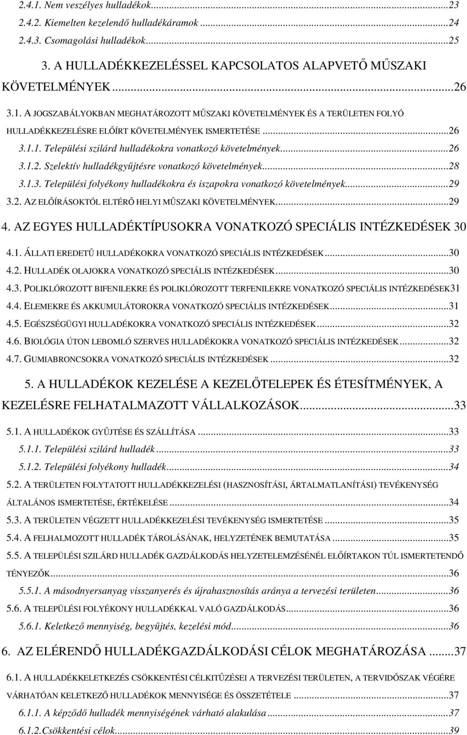 ..29 3.2. AZ ELŐÍRÁSOKTÓL ELTÉRŐ HELYI MŰSZAKI KÖVETELMÉNYEK...29 4. AZ EGYES HULLADÉKTÍPUSOKRA VONATKOZÓ SPECIÁLIS INTÉZKEDÉSEK 30 4.1. ÁLLATI EREDETŰ HULLADÉKOKRA VONATKOZÓ SPECIÁLIS INTÉZKEDÉSEK.