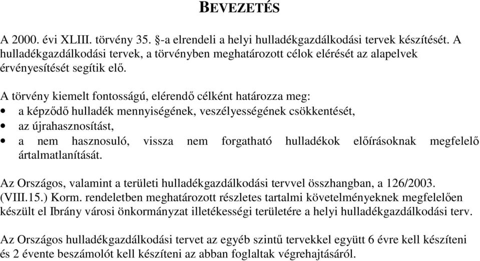 A törvény kiemelt fontosságú, elérendő célként határozza meg: a képződő hulladék mennyiségének, veszélyességének csökkentését, az újrahasznosítást, a nem hasznosuló, vissza nem forgatható hulladékok