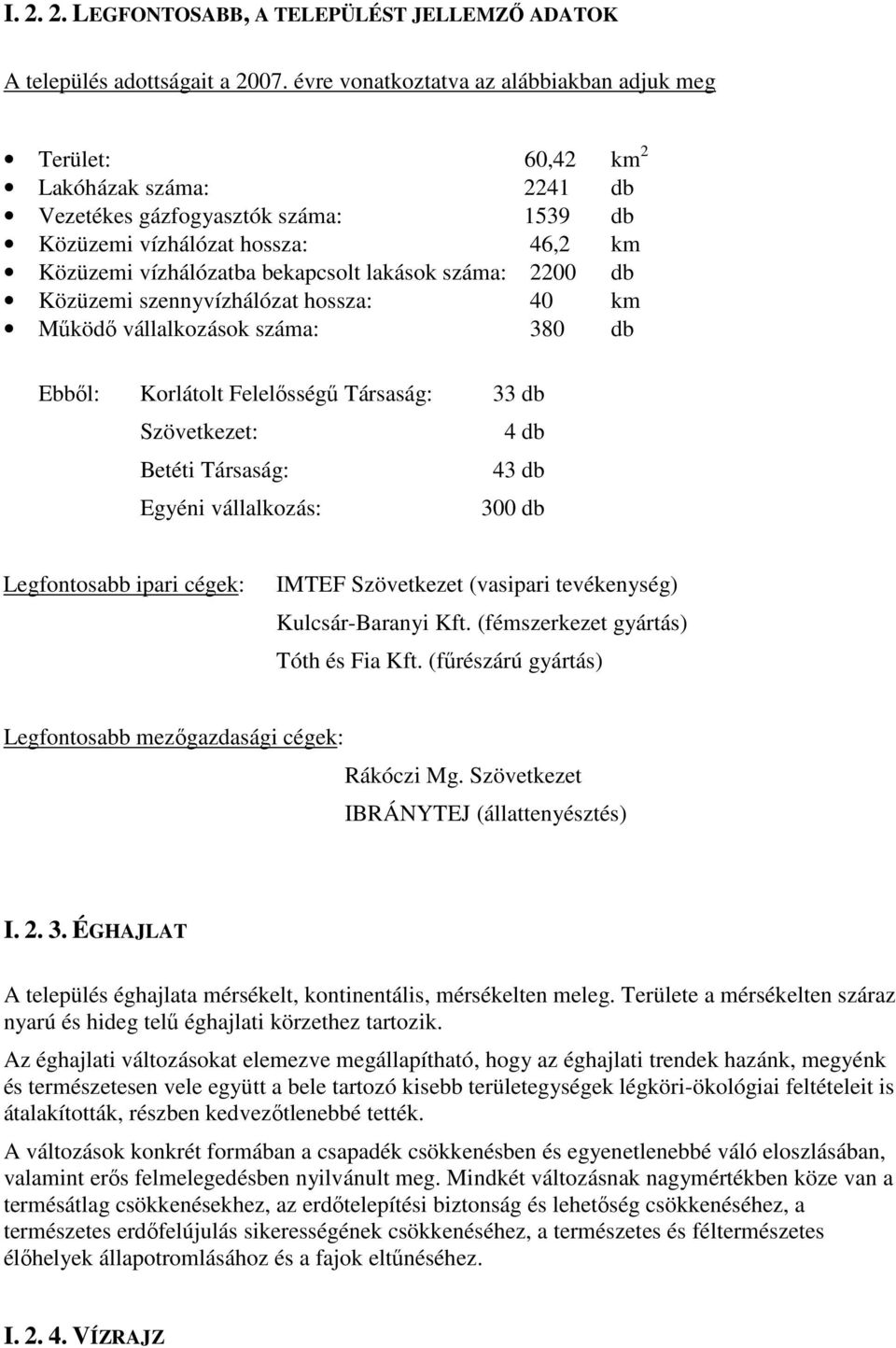 lakások száma: 2200 db Közüzemi szennyvízhálózat hossza: 40 km Működő vállalkozások száma: 380 db Ebből: Korlátolt Felelősségű Társaság: 33 db Szövetkezet: 4 db Betéti Társaság: 43 db Egyéni