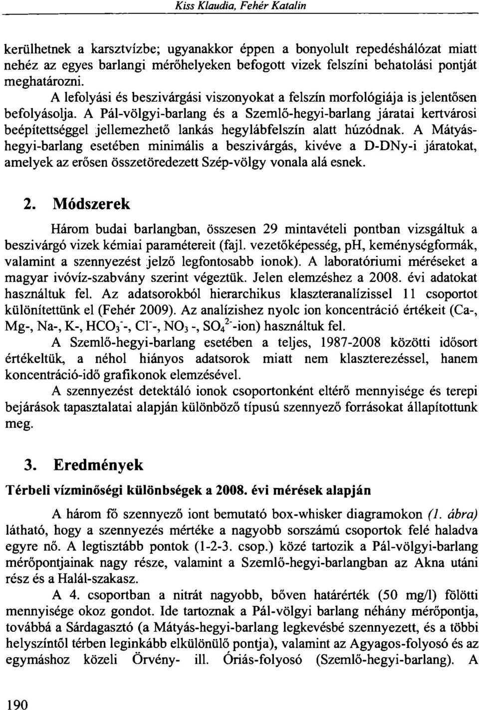 A Pál-völgyi-barlang és a Szemlő-hegyi-barlang járatai kertvárosi beépítettséggel jellemezhető lankás hegy lábfelszín alatt húzódnak.