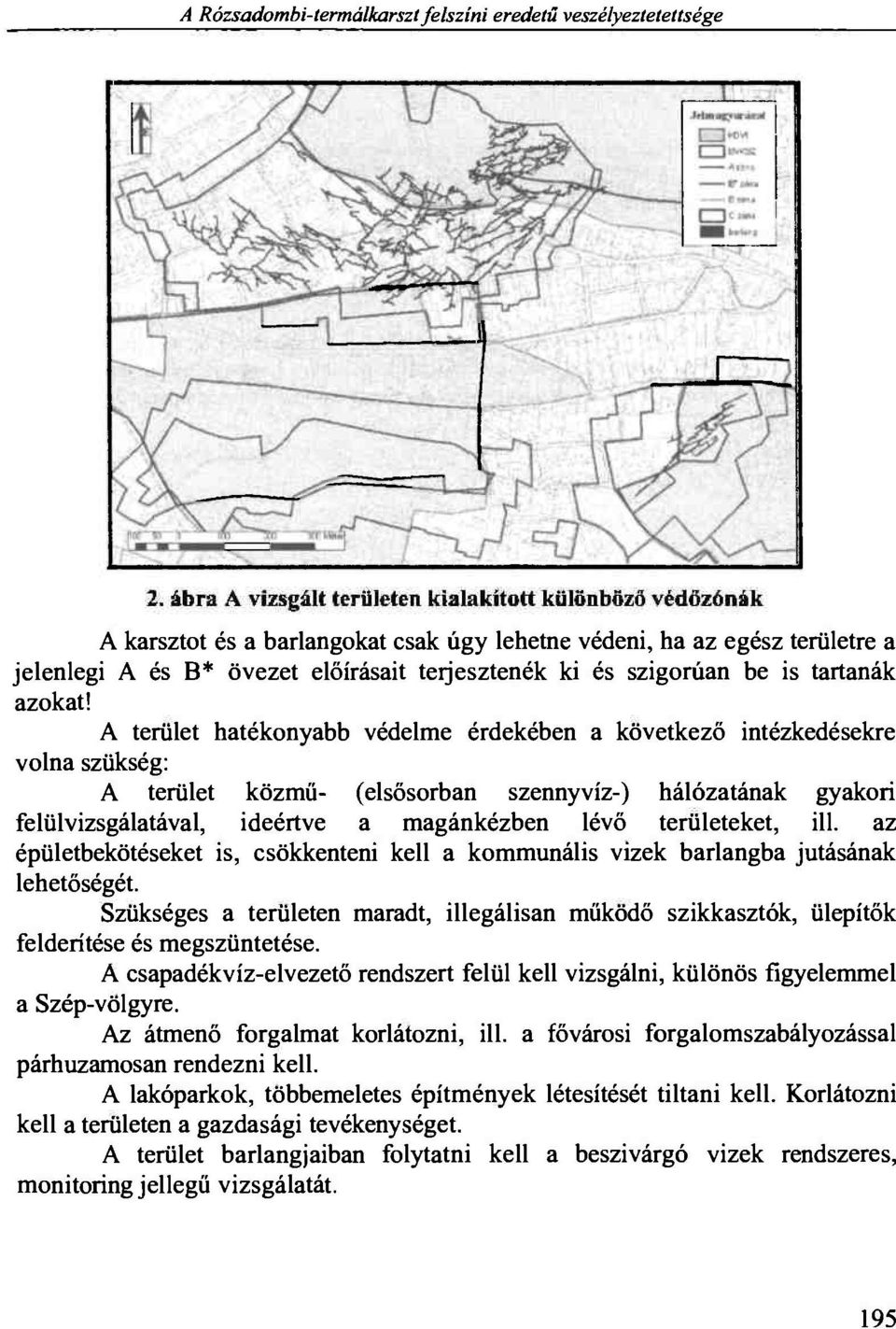 A terület hatékonyabb védelme érdekében a következő intézkedésekre volna szükség: A terület közmű- (elsősorban szennyvíz-) hálózatának gyakori felülvizsgálatával, ideértve a magánkézben lévő