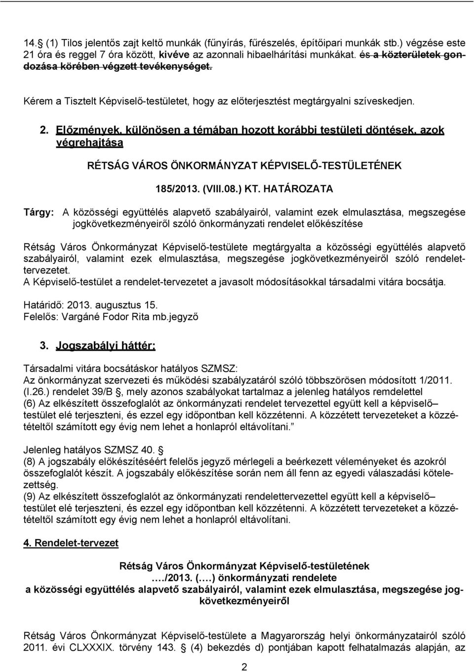 Előzmények, különösen a témában hozott korábbi testületi döntések, azok végrehajtása RÉTSÁG VÁROS ÖNKORMÁNYZAT KÉPVISELŐ-TESTÜLETÉNEK 185/2013. (VIII.08.) KT.