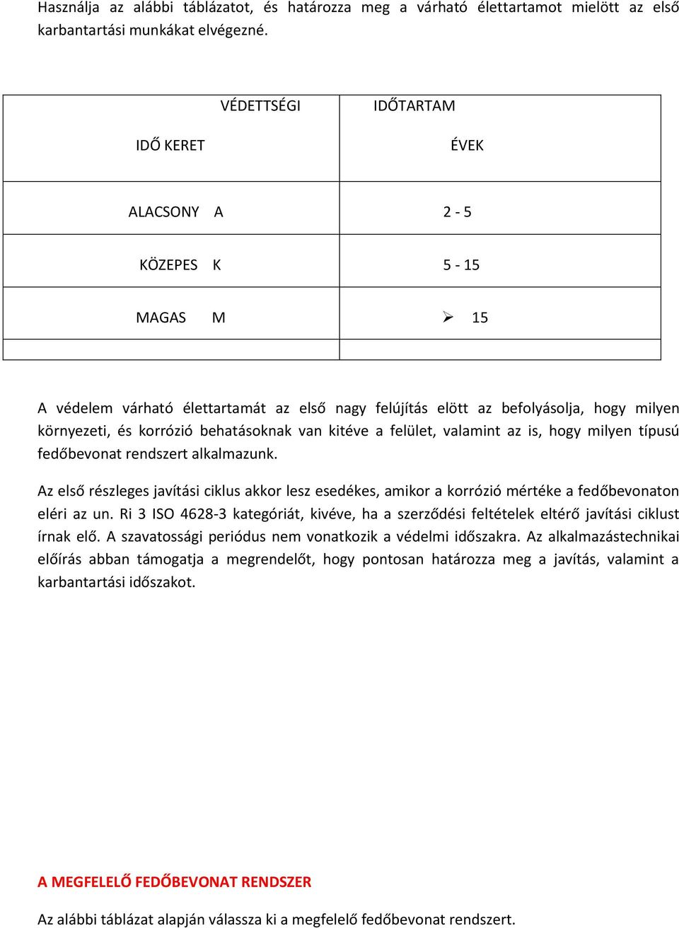 behatásoknak van kitéve a felület, valamint az is, hogy milyen típusú fedőbevonat rendszert alkalmazunk.