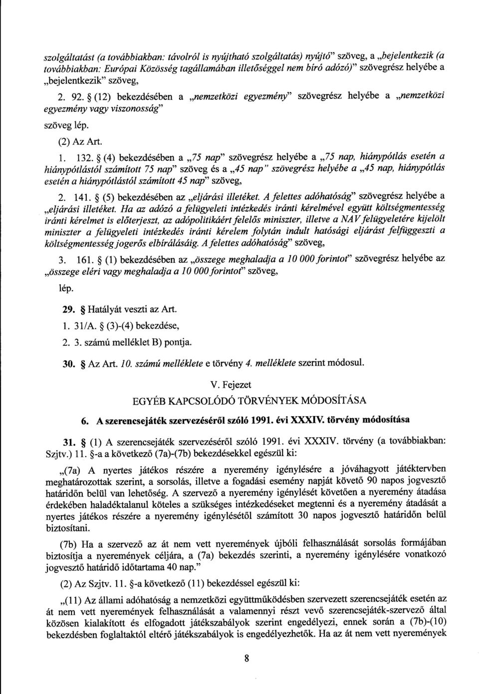 (4) bekezdésében a 75 nap szövegrész helyébe a 75 nap, hiánypótlás esetén a hiánypótlástól számított 75 nap szöveg és a 45 nap szövegrész helyébe a 45 nap, hiánypótlás esetén a hiánypótlástól