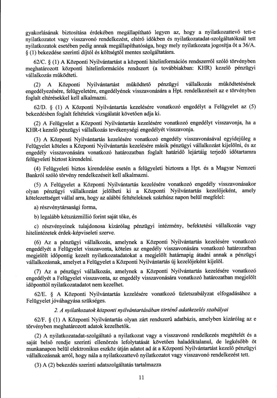 (1) A Központi Nyilvántartást a központi hitelinformációs rendszerr ől szóló törvényben meghatározott központi hitelinformációs rendszert (a továbbiakban : KHR) kezelő pénzügyi vállalkozás működteti.