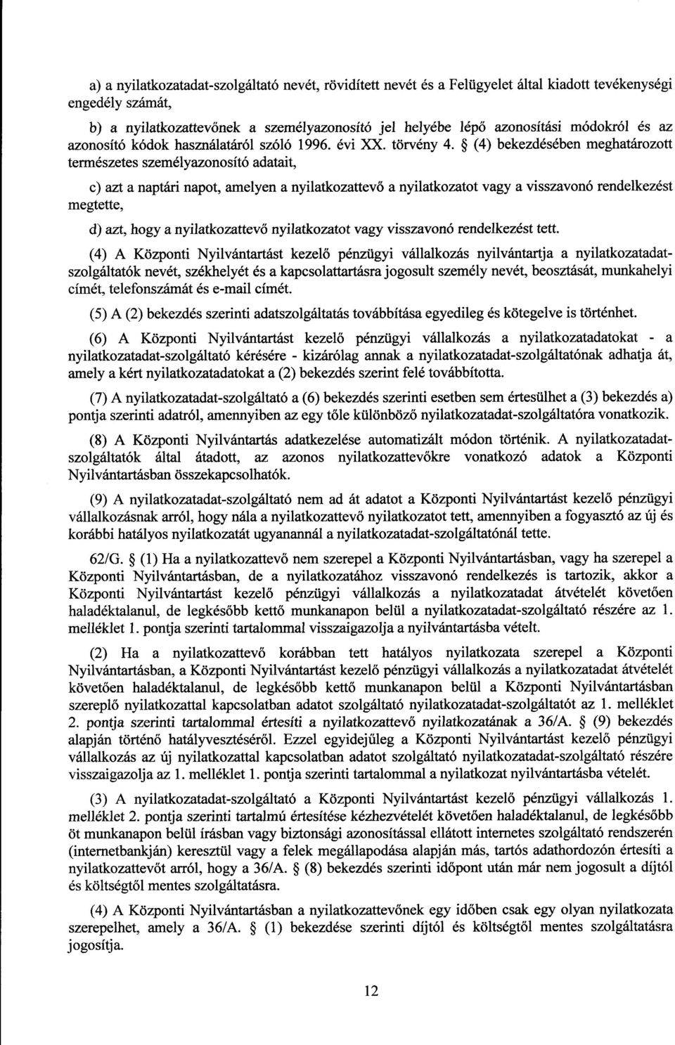 (4) bekezdésében meghatározott természetes személyazonosító adatait, c) azt a naptári napot, amelyen a nyilatkozattev ő a nyilatkozatot vagy a visszavonó rendelkezést megtette, d) azt, hogy a