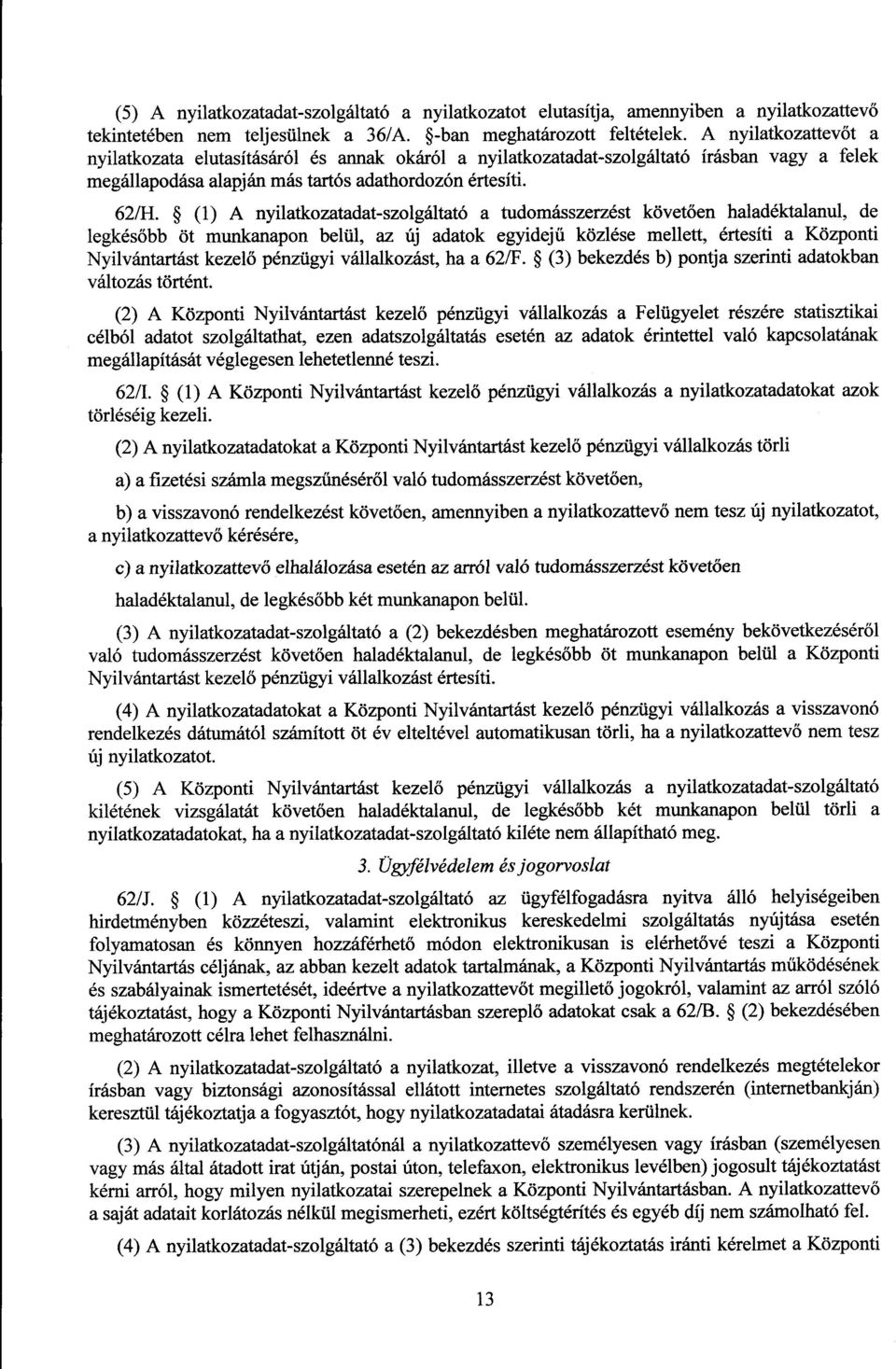 (1) A nyilatkozatadat-szolgáltató a tudomásszerzést követően haladéktalanul, d e legkés őbb öt munkanapon belül, az új adatok egyidej ű közlése mellett, értesíti a Központi Nyilvántartást kezelő