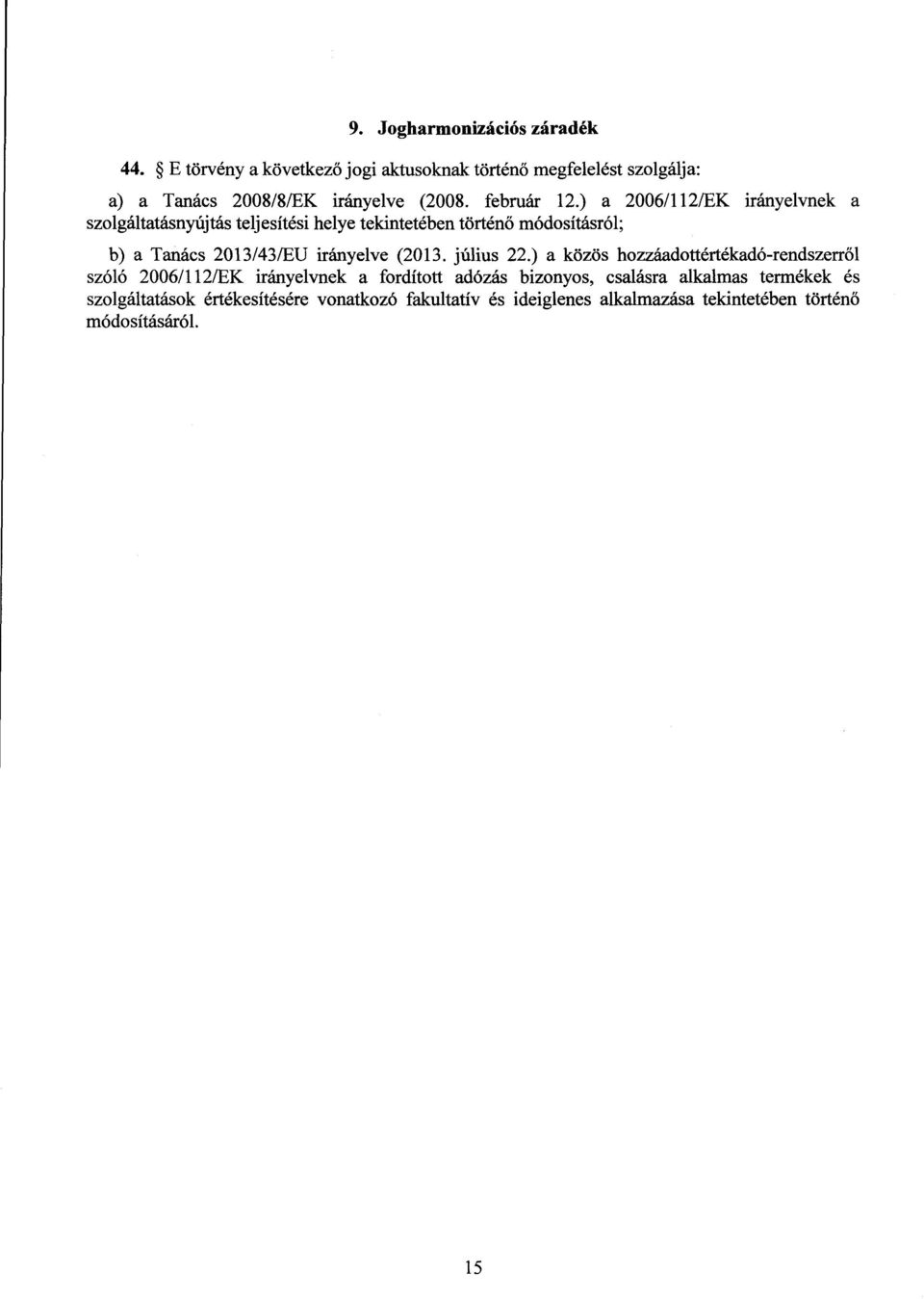 ) a 2006/112/EK irányelvnek a szolgáltatásnyújtás teljesítési helye tekintetében történő módosításról ; b) a Tanács 2013/43/EU irányelve