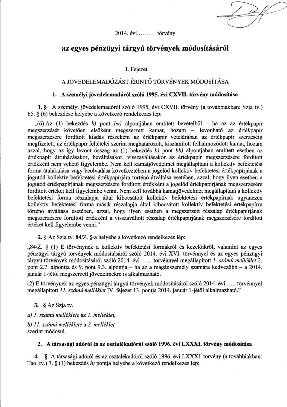 (6) bekezdése helyébe a következő rendelkezés lép : (6) Az (1) bekezdés b) pont ba) alpontjában említett bevételb ől ha az az értékpapír megszerzését követően elsőként megszerzett kamat, hozam