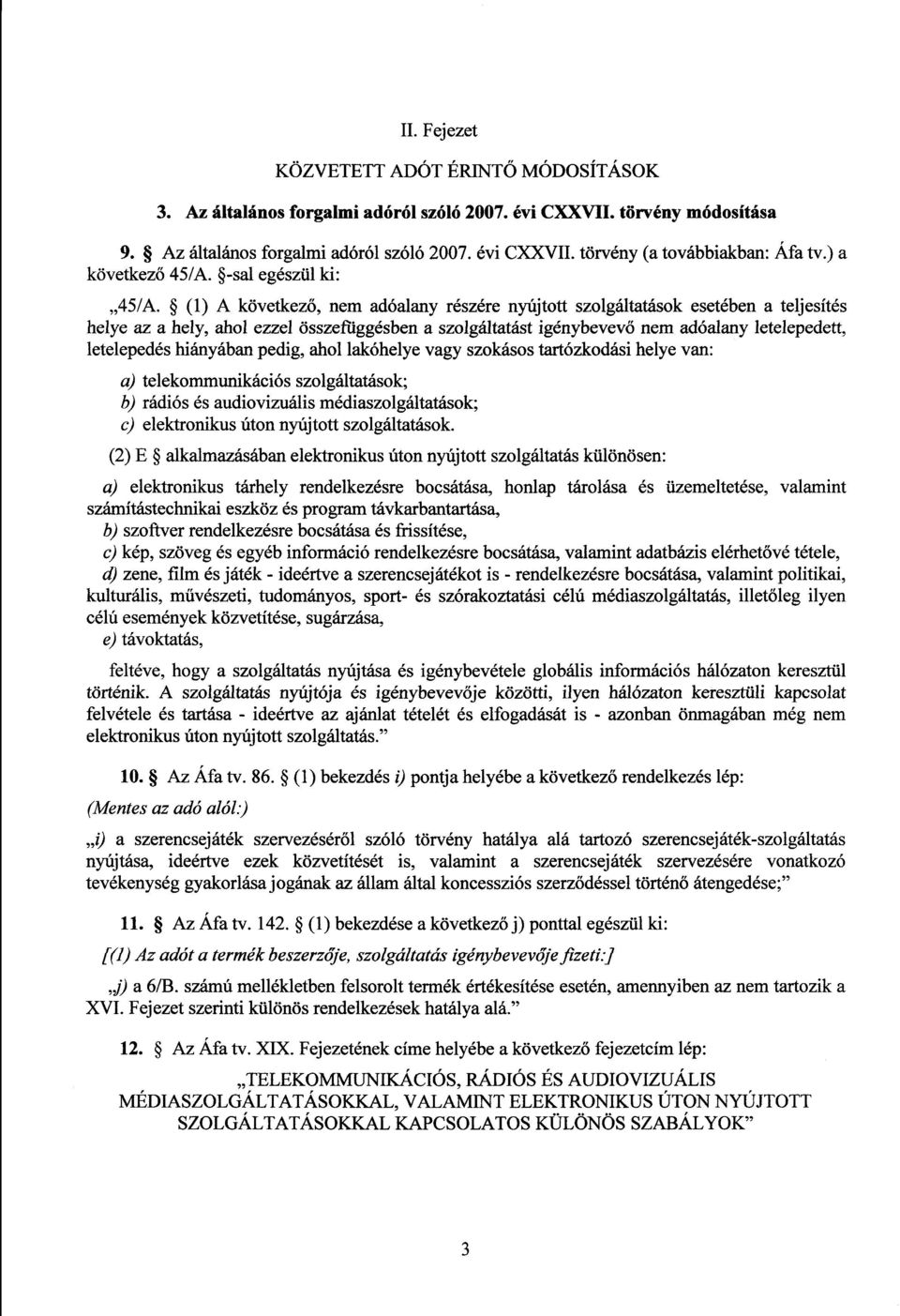 (1) A következő, nem adóalany részére nyújtott szolgáltatások esetében a teljesíté s helye az a hely, ahol ezzel összefüggésben a szolgáltatást igénybevevő nem adóalany letelepedett, letelepedés