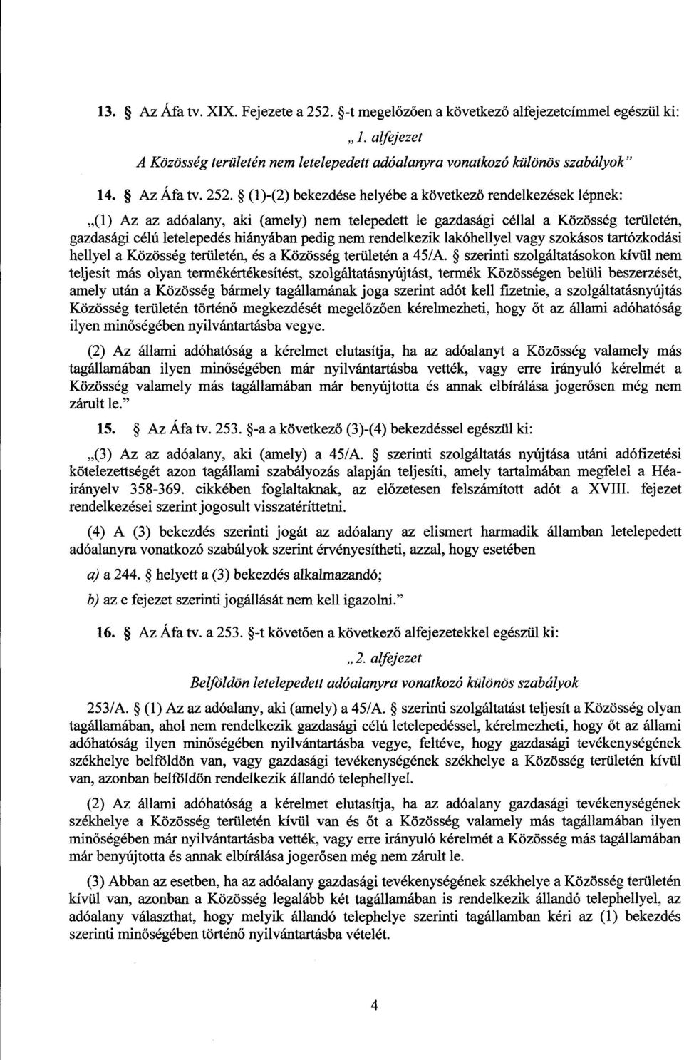 (1)-(2) bekezdése helyébe a következ ő rendelkezések lépnek : (1) Az az adóalany, aki (amely) nem telepedett le gazdasági céllal a Közösség területén, gazdasági célú letelepedés hiányában pedig nem